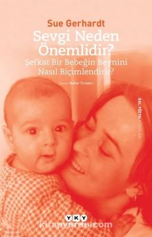 Sevgi Neden Önemlidir? -Şefkat Bir Bebeğin Beynini Nasıl Biçimlendirir? - Sue Gerhardt