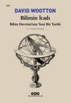 Bilimin İcadı- Bilim Devrimi&rsquo;nin Yeni Bir Tarihi