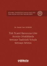 Türk Ticaret Kanununa Göre Anonim Ortaklıklarda Sermaye Taahhüdü Yoluyla Sermaye Artırımı İstanbul Üniversitesi Hukuk Fakültesi Özel Hukuk Doktora Tezleri Dizisi No:4