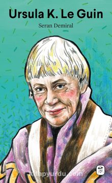 Ursula K. Le Guin: Başka Hayatlar Yaşamak - Seran Demiral