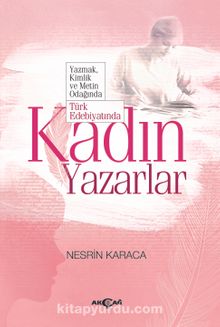 Yazmak, Kimlik Ve Metin Odağında Türk Edebiyatında Kadın Yazarlar
