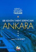 Bir Kentin Tarihi Serencamı Ankara / Kent ve Siyaset Yazıları