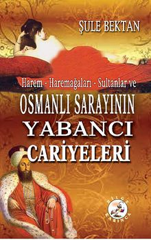 Osmanlı Sarayının Yabancı Cariyeleri Harem-Haremağaları-Sultanlar ve