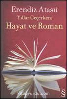 Yıllar Geçerken Hayat ve Roman - Erendiz Atasü