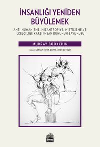 İnsanlığı Yeniden Büyülemek:  Anti-Hümanizme, Mizantropiye, Mistisizme ve İlkelciliğe Karşı İnsan Ruhunun Savunusu