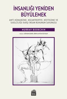 İnsanlığı Yeniden Büyülemek:  Anti-Hümanizme, Mizantropiye, Mistisizme ve İlkelciliğe Karşı İnsan Ruhunun Savunusu
