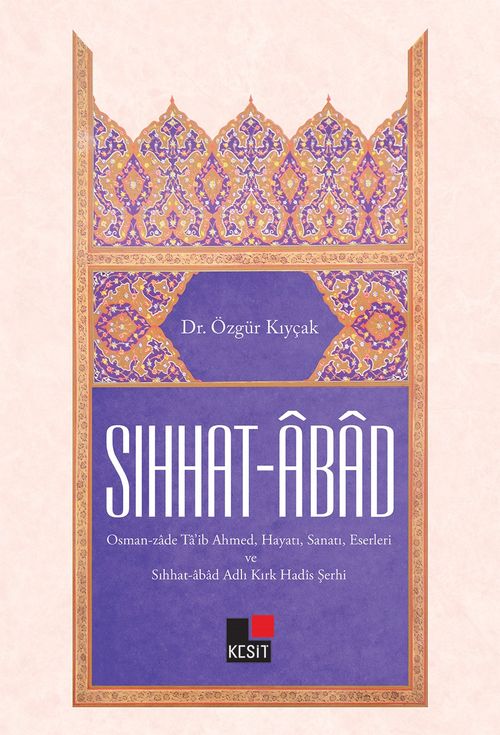 Sıhhat-Abad Osmanzade Ta'ib Ahmed, Hayatı,Sanatı,Eserleri ve Sıhhat-Abad Adlı Kırk Hadis Şerhi