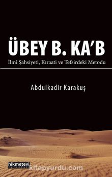 Übey B. Ka’b İlmi Şahsiyeti Kıraati ve Tefsirdeki Metodu - Abdülkadir Karakuş