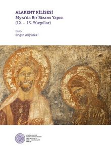 Alakent Kilisesi - Myra’da Bir Bizans Yapısı (12. 13. Yüzyıllar) - Kolektif