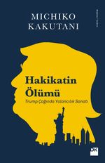 Hakikatin Ölümü & Trump Çağında Yalancılık Sanatı