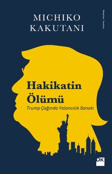 Hakikatin Ölümü & Trump Çağında Yalancılık Sanatı