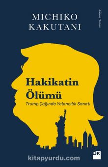 Hakikatin Ölümü & Trump Çağında Yalancılık Sanatı - Michiko  Kakutani
