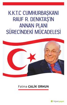 K.K.T.C. Cumhurbaşkanı Rauf R. Denktaş’ın Annan Planı Sürecindeki Mücadelesi 