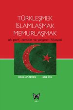 Türkleşmek İslamlaşmak Memurlaşmak & Ak Parti, Cemaat ve Yargının Hikayesi