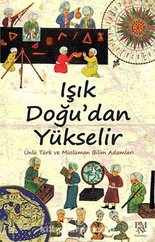 Işık Doğu'dan Yükselir & Ünlü Türk ve Müslüman Bilim Adamları