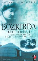 Bozkırda Bir Ceditçi & Kırgızistan'ın Rehberi Moldoke İşenaali Arabayev