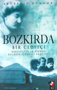 Bozkırda Bir Ceditçi & Kırgızistan'ın Rehberi Moldoke İşenaali Arabayev