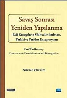 Savaş Sonrası Yeniden Yapılanma & Savaşcıların Silahsızlandırılması, Terhisi ve Yeniden Entegrasyonu