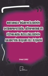 Ortaokul Öğrencilerinin Antropometrik, Biyomotor ve Fizyolojik Özelliklerinin Akademik Başarı İle İlişkisi