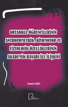 Ortaokul Öğrencilerinin Antropometrik, Biyomotor ve Fizyolojik Özelliklerinin Akademik Başarı İle İlişkisi