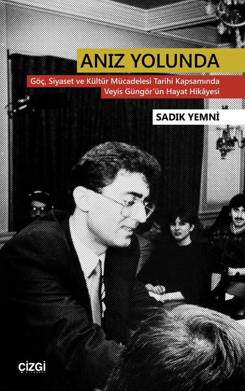 Anız Yolunda & Göç, Siyaset ve Kültür Mücadelesi Tarihi Kapsamında Veyis Güngör'ün Hayat Hikayesi