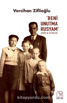 Beni Unutma Rusyam & Asırlık Sürgün - Vercihan Ziflioğlu