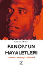 Fanon'un Hayaletleri & Fanon'la Konuşmayı Sürdürmek