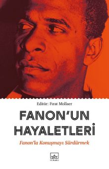 Fanon'un Hayaletleri & Fanon'la Konuşmayı Sürdürmek