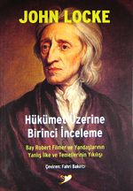 Hükümet Üzerine Birinci İnceleme & Bay Robert Filmer ve Yandaşlarının Yanlış İlke ve Temellerinin Yıkılışı