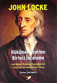 Hükümet Üzerine Birinci İnceleme & Bay Robert Filmer ve Yandaşlarının Yanlış İlke ve Temellerinin Yıkılışı