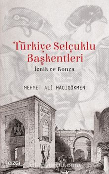 Türkiye Selçuklu Başkentleri & İznik ve Konya - Dr. Mehmet Ali Hacıgökmen