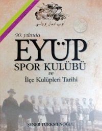 90. Yılında Eyüp Spor Kulübü ve İlçe Kulüpleri Tarihi