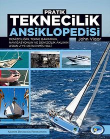 Pratik Teknecilik Ansiklopedisi & Denizciliğin, Tekne Bakımının, Navigasyonun ve Denizcilik Aklının A'dan Z'ye Derlenmiş Hali