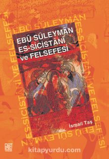 Ebu Süleyman Es-Sicistani ve Felsefesi - İsmail Taş
