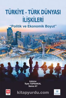 Türkiye-Türk Dünyası İlişkileri & Politik Ve Ekonomik Boyut