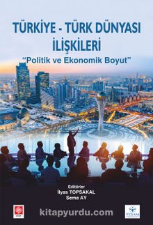 Türkiye-Türk Dünyası İlişkileri & Politik Ve Ekonomik Boyut - Dr. İlyas Topsakal