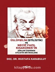 Üslupbilim (Stilistik) ve Necip Fazıl Kısakürek’in Şiirleri Üzerinde Stilistik Bir İnceleme - Mustafa Karabulut