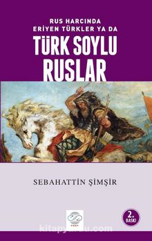 Rus Harcında Eriyen Türkler ya da Türk Soylu Ruslar - Prof. Dr. Sebahattin Şimşir