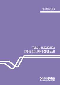 Türk İş Hukukunda Kadın İşçilerin Korunması