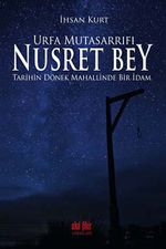 Urfa Mutasarrıfı Nusret Bey & Tarihin Dönek Mahallinde Bir İdam