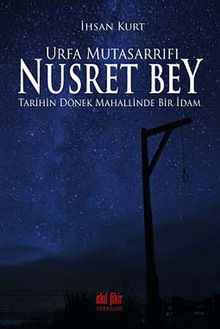 Urfa Mutasarrıfı Nusret Bey & Tarihin Dönek Mahallinde Bir İdam