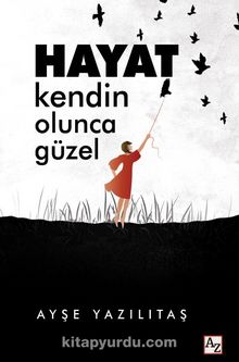 Hayat Kendin Olunca Güzel - Ayşe Yazılıtaş