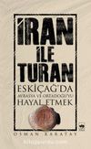 İran ile Turan & Eskiçağ'da Avrasya ve Ortadoğu'yu Hayal Etmek
