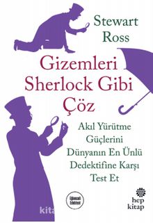 Gizemleri Sherlock Gibi Çöz: Akıl Yürütme Güçlerini Dünyanın En Ünlü Dedektifine Karşı Test Et - Stewart Ross