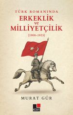 Türk Romanında Erkeklik  ve Milliyetçilik (1908-1923)