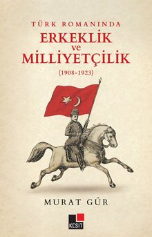 Türk Romanında Erkeklik  ve Milliyetçilik (1908-1923)