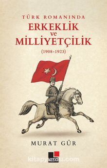 Türk Romanında Erkeklik  ve Milliyetçilik (1908-1923) - Murat Gür