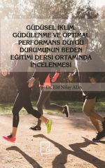Güdüsel İklim, Güdülenme ve Optimal Performans Duygu Durumunun Beden Eğitimi Dersi Ortamında İncelenmesi