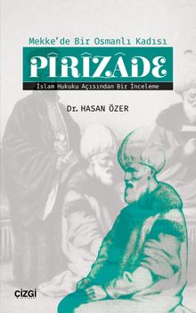 Mekke'de Bir Osmanlı Kadısı Pirizade & İslam Hukuku Açısından Bir İnceleme