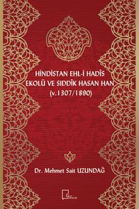 Hindistan Ehli Hadis Ekolü ve Sıddık Hasan Han (Ö. 1307/1890)